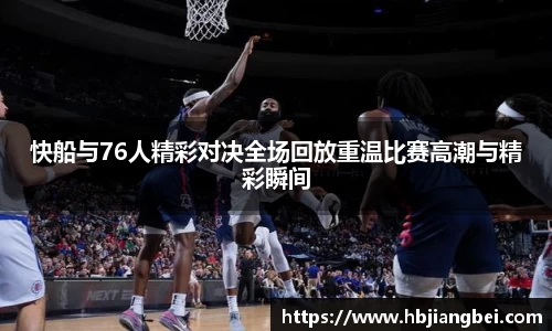 快船与76人精彩对决全场回放重温比赛高潮与精彩瞬间