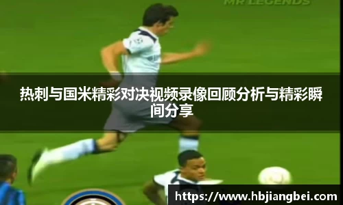 热刺与国米精彩对决视频录像回顾分析与精彩瞬间分享