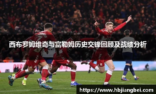 西布罗姆维奇与富勒姆历史交锋回顾及战绩分析